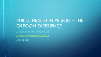 PUBLIC HEALTH IN PRISON  THE  OREGON EXPERIENCE ANN CHAKWIN , PHD, MSW, MPH, MS