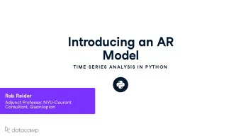 Introd u cing an AR  Model  TIME  SE R IE S AN ALYSIS IN  P YTH ON  Rob Reider Adj u nct Professor