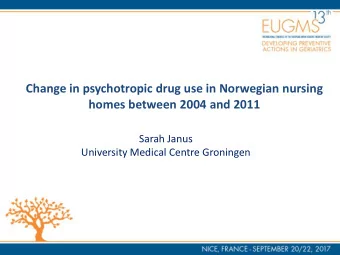 Change in psychotropic drug use in Norwegian nursing  homes between 2004 and 2011  Sarah Janus