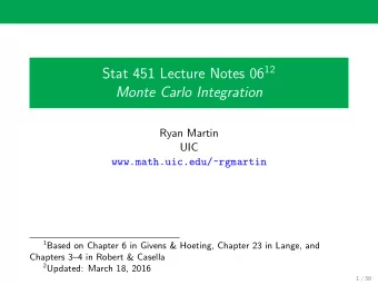 Monte Carlo Integration  Ryan Martin  UIC  www.math.uic.edu/~rgmartin 1 Based on Chapter 6 in