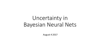 Uncertainty in  Bayesian Neural Nets  August 4 2017  Overview  BNN review  Visualization
