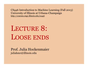 L ECTURE 8: L OOSE ENDS  Prof. Julia Hockenmaier  juliahmr@illinois.edu  Admin  CS446 Machine
