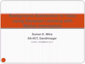 Background Subtraction in Video  using Bayesian Learning with  Motion Information  Suman K. Mitra