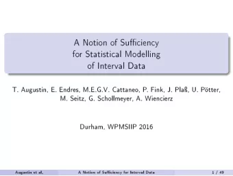 A Notion of Suffjciency  for Statistical Modelling  of Interval Data  T. Augustin, E. Endres,