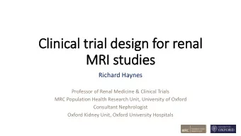 Clinical trial design for renal  MRI  I studies  Richard Haynes  Professor of Renal Medicine &amp;