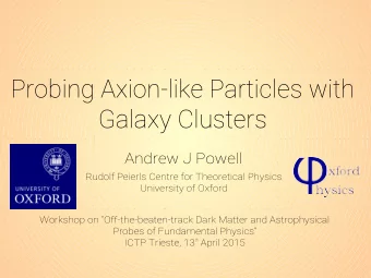 Probing Axion-like Particles with  Galaxy Clusters  Andrew J Powell  Rudolf Peierls Centre for