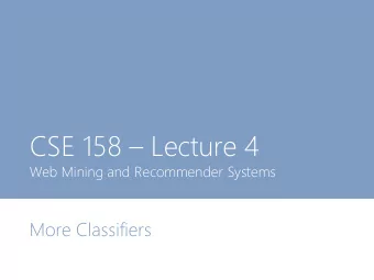CSE 158  Lecture 4  Web Mining and Recommender Systems  More Classifiers  Last lecture How