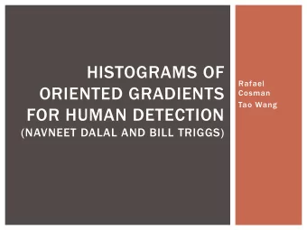 HISTOGRAMS OF  Rafael  ORIENTED GRADIENTS  Cosman  Tao Wang  FOR HUMAN DETECTION  (NAVNEET DALAL
