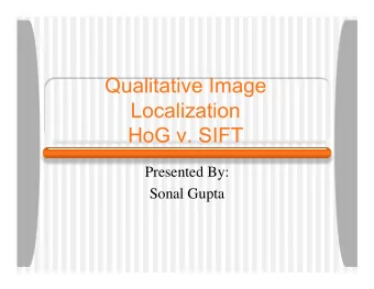 Qualitative Image  Localization  HoG v. SIFT  Presented By:  Sonal Gupta  Problem Statement