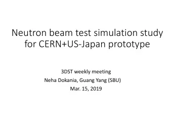 Neutron beam test simulation study  for CERN+US-Japan prototype  3DST weekly meeting  Neha Dokania,