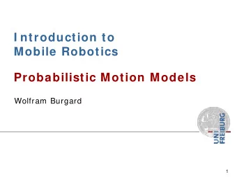 I ntroduction to  Mobile Robotics  Probabilistic Motion Models  Wolfram Burgard  1  Robot Motion