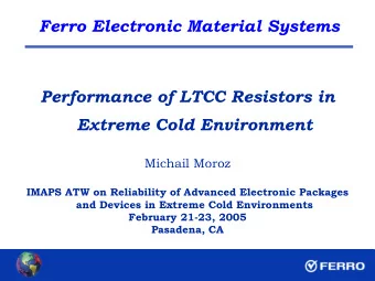 Ferro Electronic Material Systems  Performance of LTCC Resistors in  Extreme Cold Environment