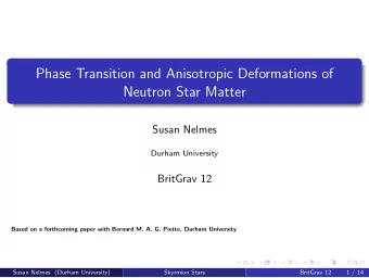Phase Transition and Anisotropic Deformations of  Neutron Star Matter  Susan Nelmes  Durham