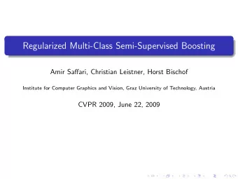 Regularized Multi-Class Semi-Supervised Boosting  Amir Saffari, Christian Leistner, Horst Bischof