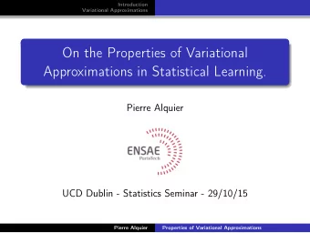 On the Properties of Variational  Approximations in Statistical Learning.  Pierre Alquier  UCD