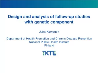 Design and analysis of follow-up studies  with genetic component  Juha Karvanen  Department of