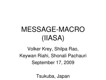 MESSAGE-MACRO  (IIASA)  Volker Krey, Shilpa Rao,  Keywan Riahi, Shonali Pachauri  September 17,