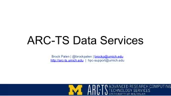 ARC-TS Data Services  Brock Palen | @brockpalen | brockp@umich.edu  http://arc-ts.umich.edu  |