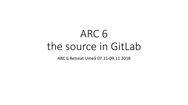 arc 6 the source in gitlab