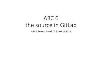 ARC 6  the source in GitLab  ARC 6 Retreat Ume 07.11-09.11 2018  ARC source code and packages