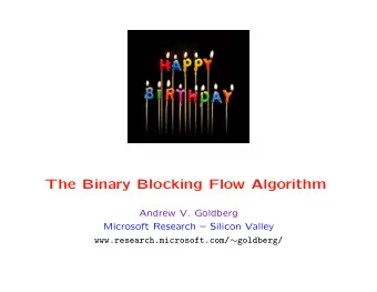 The Binary Blocking Flow Algorithm  Andrew V. Goldberg  Microsoft Research  Silicon Valley