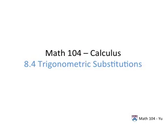 Math  104    Calculus    8.4  Trigonometric  Subs=tu=ons    Math  104