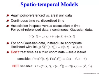 Spatio-temporal Models  Again point-referenced vs. areal unit data  Continuous time vs. discretized
