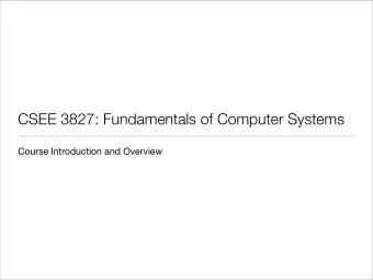 CSEE 3827: Fundamentals of Computer Systems  Course Introduction and Overview  Course website