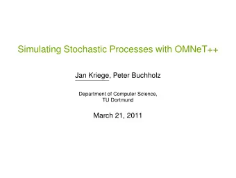 Simulating Stochastic Processes with OMNeT++  Jan Kriege, Peter Buchholz  Department of Computer