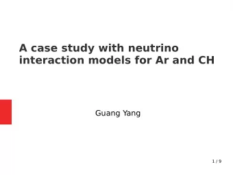 A case study with neutrino  interaction models for Ar and CH  Guang Yang  1 / 9  Motivation  In