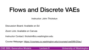 Flows and Discrete VAEs  Instructor: John Thickstun Discussion Board: Available on Ed Zoom Link: