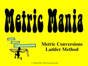 Metric Conversions  Ladder Method  T. Trimpe 2008   http://sciencespot.net/  Metric System  The