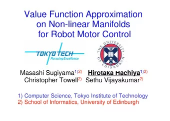 Value Function Approximation  on Non-linear Manifolds  for Robot Motor Control Masashi Sugiyama