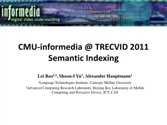 CMU-informedia @ TRECVID 2011  Semantic Indexing Lei Bao 1,2 , Shoou-I Yu 1 , Alexander Hauptmann 1