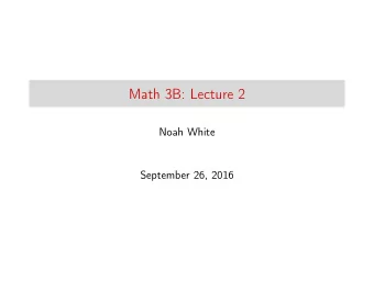 Math 3B: Lecture 2  Noah White  September 26, 2016  Last time  Last time, we spoke about  The