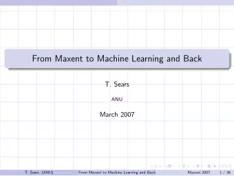 From Maxent to Machine Learning and Back  T. Sears  ANU  March 2007  T. Sears (ANU)  From Maxent to