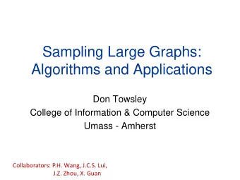 Sampling Large Graphs:  Algorithms and Applications  Don Towsley  College of Information &amp;