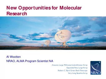 New Opportunities for Molecular Research  Al Wootten  NRAO, ALMA Program Scientist NA  Atacama