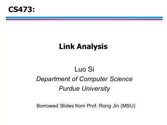 CS473:  Link Analysis  Luo Si  Department of Computer Science  Purdue University  Borrowed Slides
