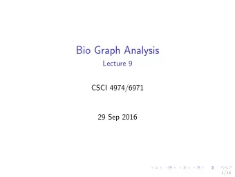 Bio Graph Analysis  Lecture 9  CSCI 4974/6971  29 Sep 2016  1 / 14  Todays Biz  1. Reminders  2.