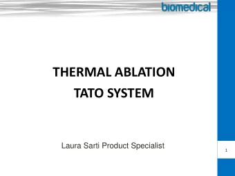 THERMAL ABLATION TATO SYSTEM  Laura Sarti Product Specialist  1  Definition  Thermal Ablation (TA)