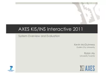 AXES KIS/INS Interactive 2011  System Overview and Evaluation  Kevin McGuinness  Dublin City