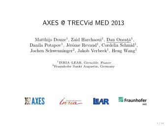 AXES @ TRECVid MED 2013 Matthijs Douze 1 , Zaid Harchaoui 1 , Dan Oneat a 1 ,   Danila Potapov
