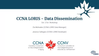 CCNA LORIS - Data Dissemination  Oct. 21st  Workshop  Zia Mohades (CCNA LORIS Data Manager)