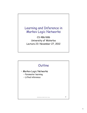 Learning and Inference in  Markov Logic Networks  CS 486/686  University of Waterloo  Lecture 23: