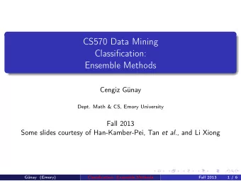 CS570 Data Mining  Classification:  Ensemble Methods  Cengiz Gnay  Dept. Math &amp; CS, Emory
