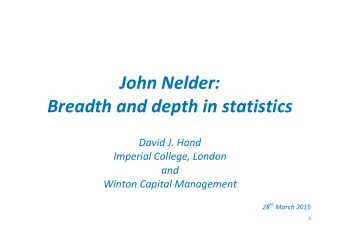 John Nelder: Breadth and depth in statistics David J. Hand Imperial College, London and Winton