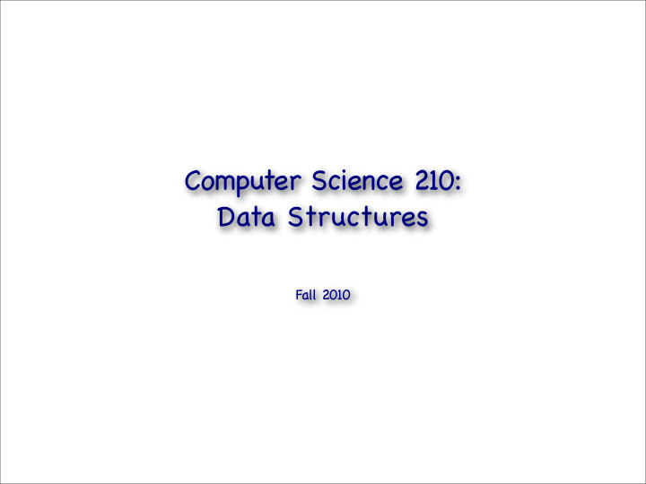computer science 210 data structures fall 2010 welcome to