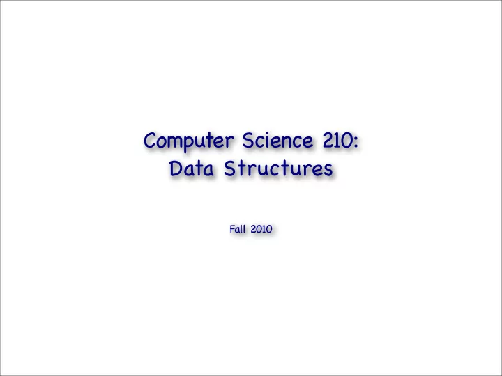 computer science 210 data structures fall 2010 welcome to