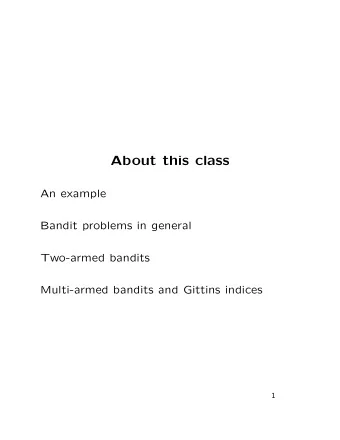 About this class  An example  Bandit problems in general  Two-armed bandits  Multi-armed bandits
